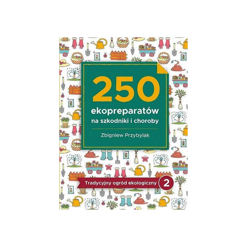 250 ekopreparatów na szkodniki i choroby, Tradycyjny ogród ekologiczny, Zbigniew Przybylak, Wyd. Gaj